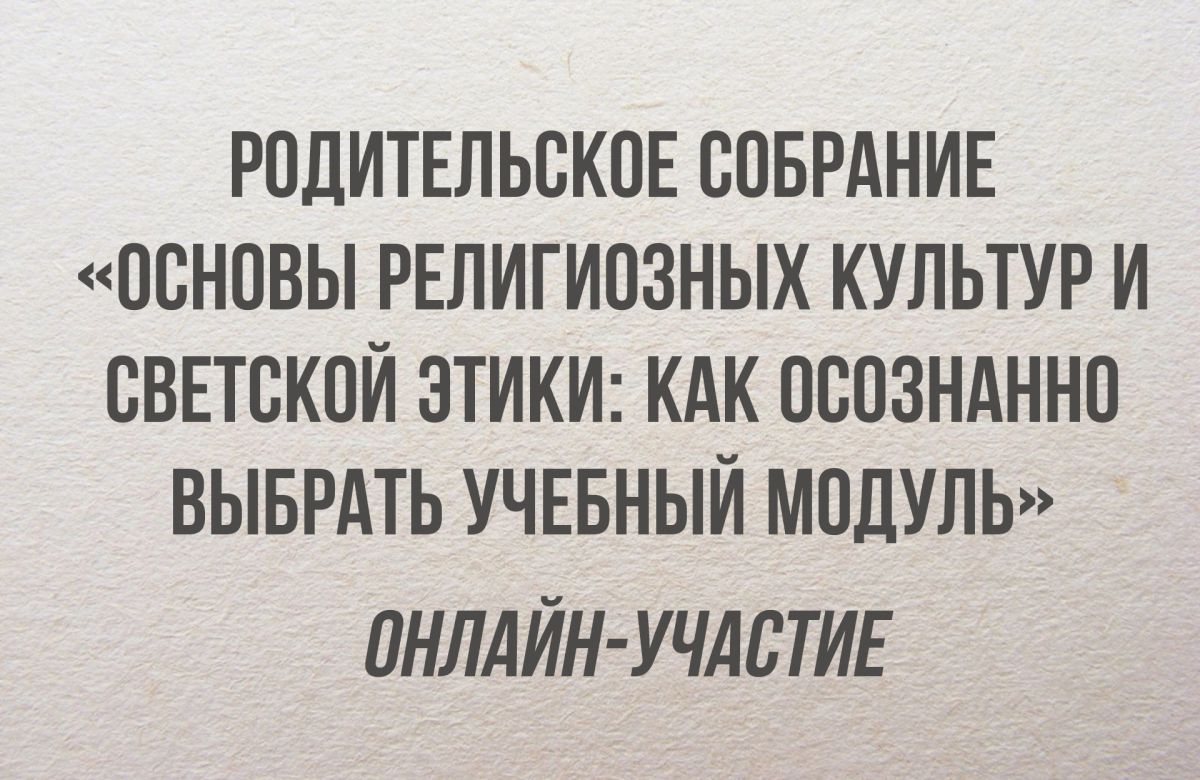 Приглашаем присоединиться к родительскому собранию на тему «Основы  религиозных культур и светской этики: как осознанно выбрать учебный модуль»